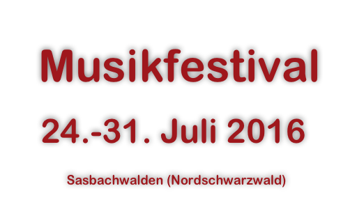  Musikfestival

 24.-31. Juli 2016

           Sasbachwalden (Nordschwarzwald)